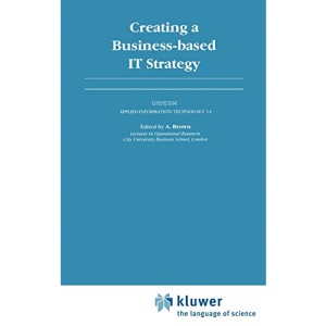 Creating a Business-based IT Strategy: 14 (UNICOM Applied Information Technology Series 14)
