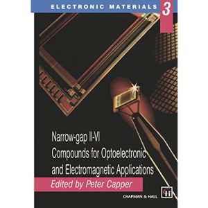 Narrow Gap II-VI Compounds for Optoelectronic and Electromagnetic Applications (Electronic Materials): 3 (Electronic Materials Series)