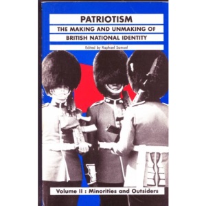 Patriotism: Minorities and Outsiders v.2: The Making and Unmaking of British National Identity: Minorities and Outsiders Vol 2 (History Workshop S.)