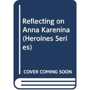 Reflecting on Anna Karenina (Heroines Series)