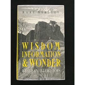 Wisdom, Information and Wonder: What is Knowledge for?