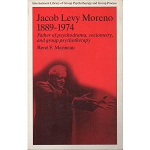 Jacob Levy Moreno, 1889-1974: Father of Psychodrama, Sociometry and Group Psychotherapy (The International Library of Group Psychotherapy and Group Process)