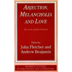 Abjection, Melancholia and Love: Work of Julia Kristeva (Warwick Studies in Philosophy and Literature)