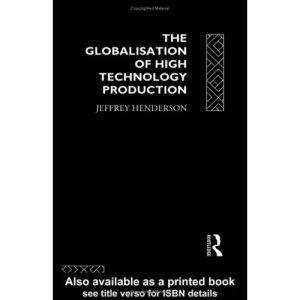 Globalization of High Technology Production: Society, Space and Semiconductors in the Restructuring of the Modern World