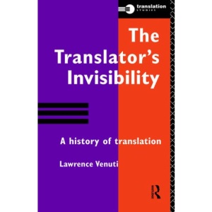 The Translator's Invisibility: A History of Translation: The History of Translation (Translation Studies)