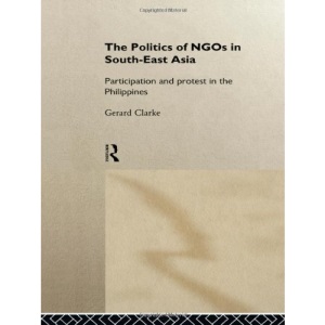 The Politics of NGOs in Southeast Asia: Participation and Protest in the Philippines (Politics in Asia)