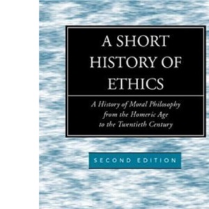 A Short History of Ethics: A History of Moral Philosophy from the Homeric Age to the Twentieth Century