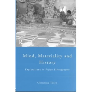 Mind, Materiality and History: Explorations in Fijian Ethnography (Material Cultures)