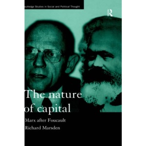 The Nature of Capital: Marx after Foucault (Routledge Studies in Social and Political Thought)