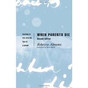When Parents Die: Learning to Live with the Loss of a Parent