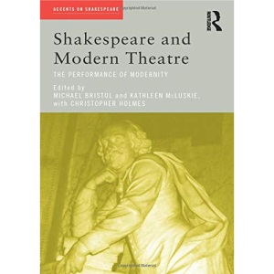 Shakespeare and Modern Theatre: The Performance of Modernity (Accents on Shakespeare)