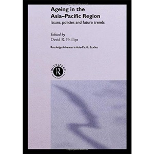 Ageing in the Asia-Pacific Region: Issues, Policies and Future Trends (Routledge Advances in Asia-Pacific Studies)