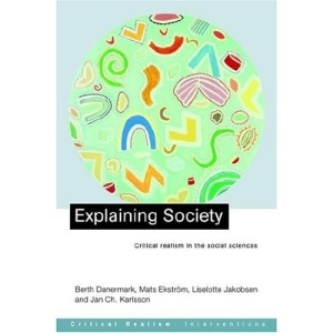 Explaining Society: An Introduction to Critical Realism in the Social Sciences (Critical Realism: Interventions)