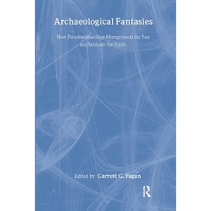 Archaeological Fantasies: How Pseudoarchaeology Misrepresents the Past and Misleads the Public