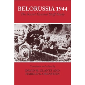 Belorussia 1944: The Soviet General Staff Study (Cass Series on Soviet (Russian) Military Institutions)
