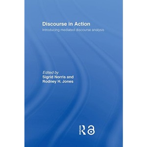 Discourse in Action: Introducing Mediated Discourse Analysis