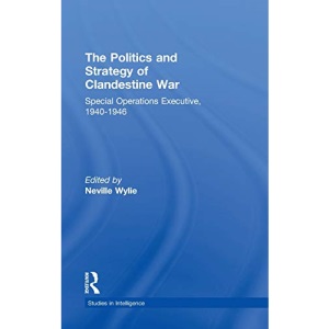 The Politics and Strategy of Clandestine War: Special Operations Executive, 1940-1946 (Studies in Intelligence)