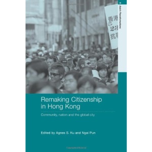 Remaking Citizenship in Hong Kong: Community, nation and the global city (Routledge Studies in Asia's Transformations)