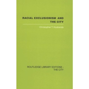 Racial Exclusionism and the City (Routledge Library Editions: the City): The Urban Support of the National Front