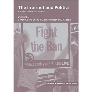 The Internet and Politics: Citizens, Voters and Activists (Democratization Studies)