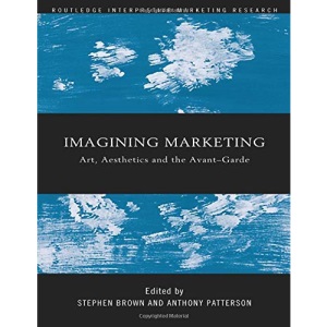 Imagining Marketing: Art, Aesthetics and the Avant-Garde (Routledge Interpretive Marketing Research)