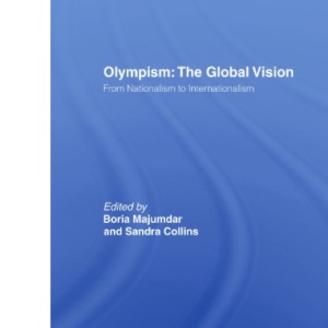 Olympism: The Global Vision: From Nationalism to Internationalism (Sport in the Global Society)