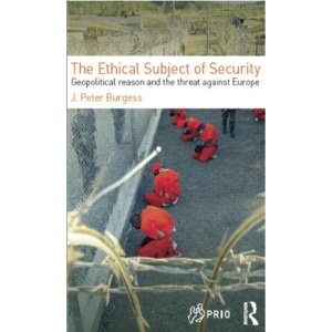 The Ethical Subject of Security: Geopolitical Reason and the Threat Against Europe (PRIO New Security Studies)