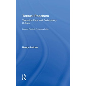 Textual Poachers: Television Fans and Participatory Culture