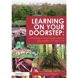 Learning on your doorstep: Stimulating writing through creative play outdoors for ages 5-9 (David Fulton Books)