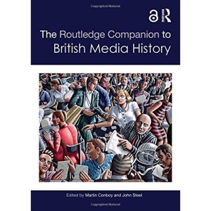 The Routledge Companion to British Media History (Routledge Media and Cultural Studies Companions)