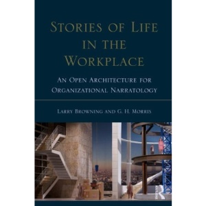 Stories of Life in the Workplace: An Open Architecture for Organizational Narratology (Routledge Communication Series)
