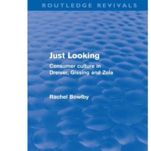 Just Looking (Routledge Revivals): Consumer Culture in Dreiser, Gissing and Zola