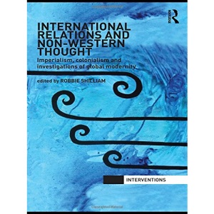 International Relations and Non-Western Thought: Imperialism, Colonialism and Investigations of Global Modernity (Interventions)