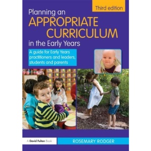 Planning an Appropriate Curriculum in the Early Years: A guide for early years practitioners and leaders, students and parents