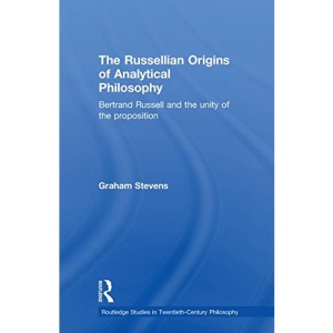 The Russellian Origins of Analytical Philosophy: Bertrand Russell and the Unity of the Proposition (Routledge Studies in Twentieth Century Philosophy)