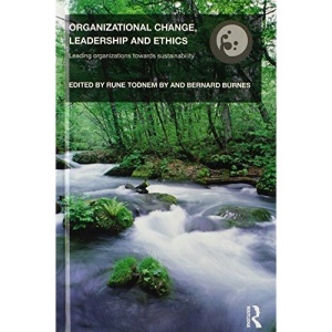 Organizational Change, Leadership and Ethics: Leading Organizations toward Sustainability (Understanding Organizational Change) (Routledge Studies in Organizational Change & Development)