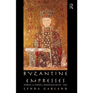 Byzantine Empresses: Women and Power in Byzantium AD 527-1204