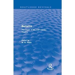 Beltaine (Routledge Revivals): The Organ of the Irish Literary Theatre