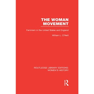 The Woman Movement: Feminism in the United States and England (Routledge Library Editions: Women's History)