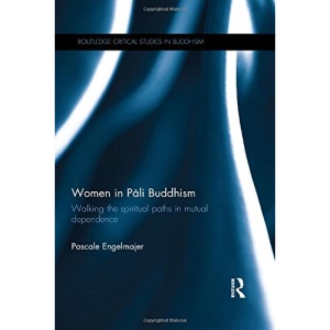 Women in Pali Buddhism: Walking the Spiritual Paths in Mutual Dependence (Routledge Critical Studies in Buddhism)