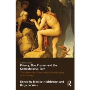 Privacy, Due Process and the Computational Turn: The Philosophy of Law Meets the Philosophy of Technology