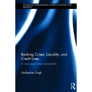 Banking Crises, Liquidity, and Credit Lines: A Macroeconomic Perspective (Routledge International Studies in Money and Banking)