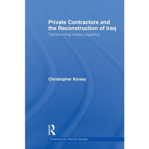 Private Contractors and the Reconstruction of Iraq: Transforming Military Logistics