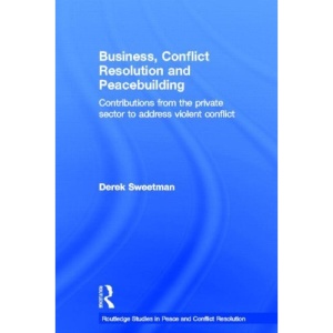 Business, Conflict Resolution and Peacebuilding: Contributions from the private sector to address violent conflict (Routledge Studies in Peace and Conflict Resolution)