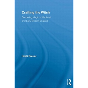 Crafting the Witch: Gendering Magic in Medieval and Early Modern England