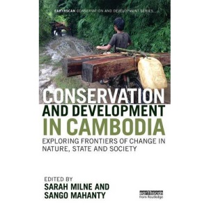 Conservation and Development in Cambodia: Exploring frontiers of change in nature, state and society (Earthscan Conservation and Development)
