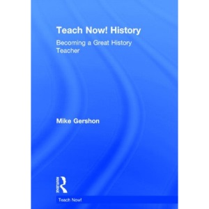 Teach Now! History: Becoming a Great History Teacher