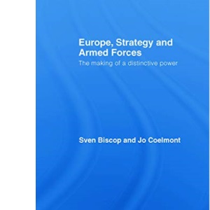 Europe, Strategy and Armed Forces: The making of a distinctive power (Cass Military Studies)