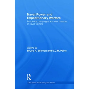 Naval Power and Expeditionary Wars: Peripheral Campaigns and New Theatres of Naval Warfare (Cass Series: Naval Policy and History)