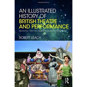 An Illustrated History of British Theatre and Performance: Volume Two - From the Industrial Revolution to the Digital Age